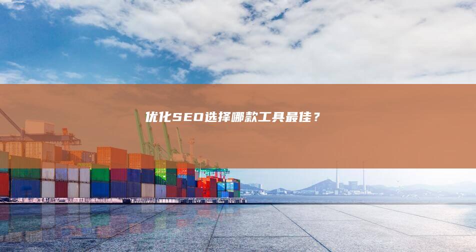 优化SEO：选择哪款工具最佳？